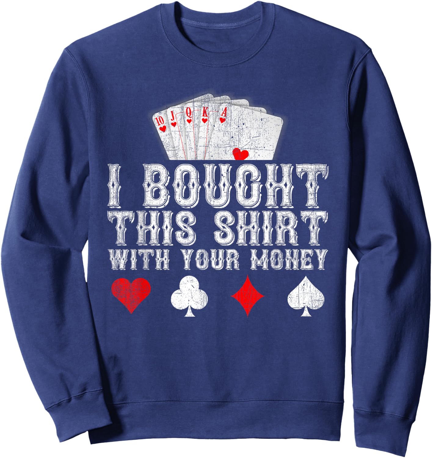 I Bought This Shirt With Your Money Funny Poker Player Gift Sweatshirt - Sweatshirt | Navy