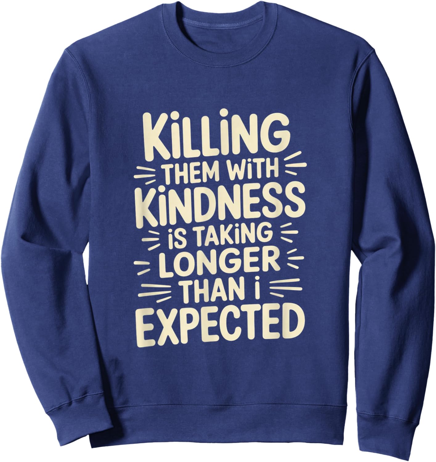 Killing Them with Kindness is Taking Longer Than I Expected Sweatshirt - Sweatshirt | Navy