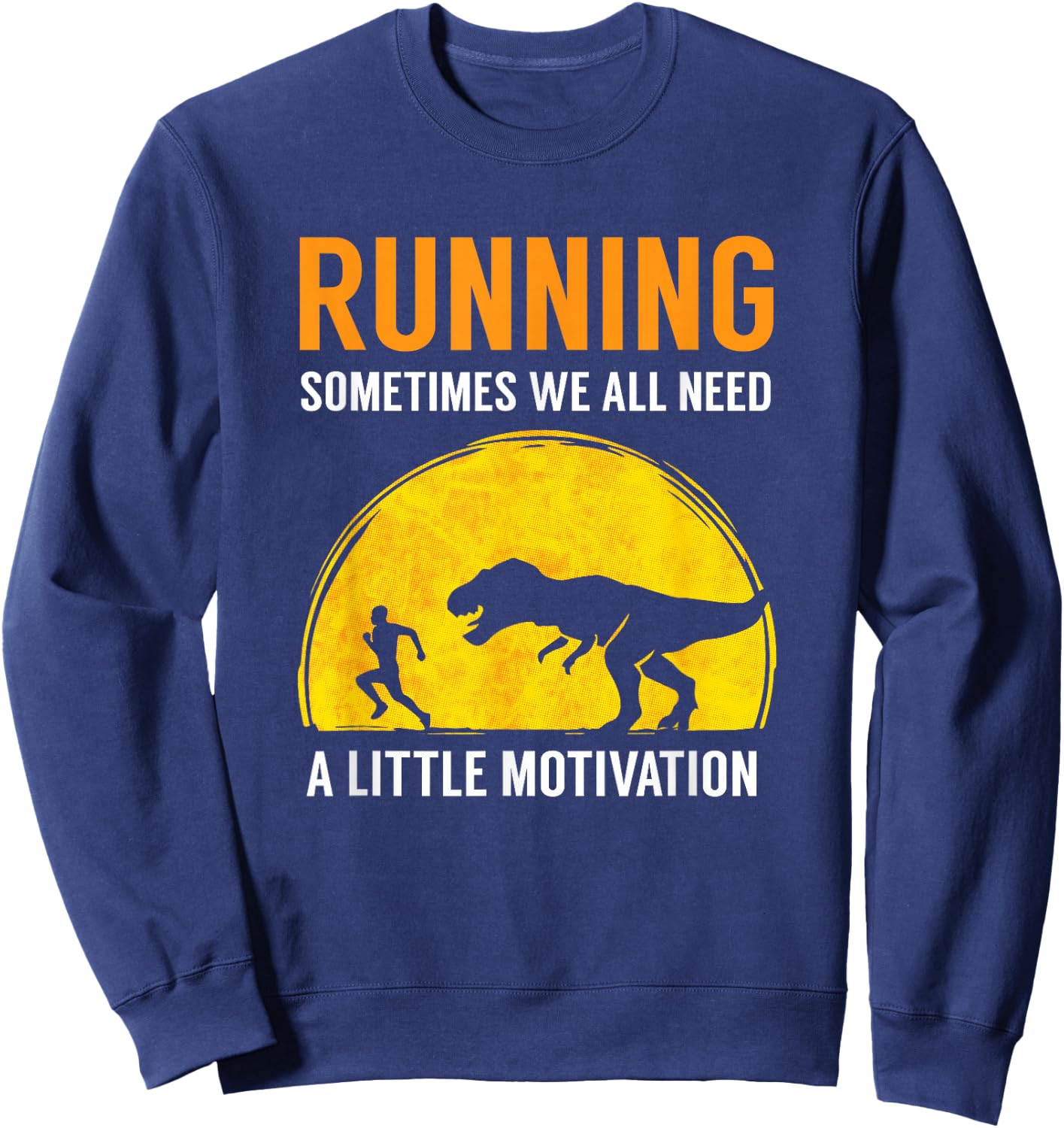 Running Sometimes We All Need A Little Motivation T Shirt Sweatshirt - Sweatshirt | Navy