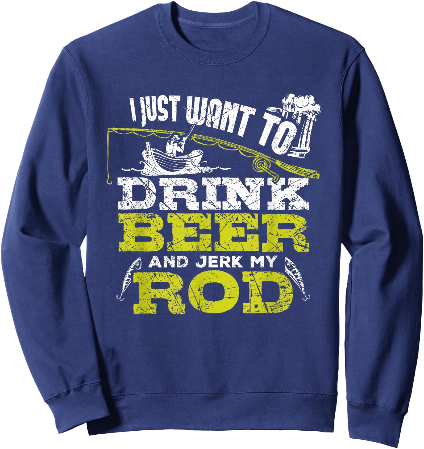 I Just Want To Drink Beer And Jerk My Rod Fishing T Shirt Sweatshirt - Sweatshirt | Navy
