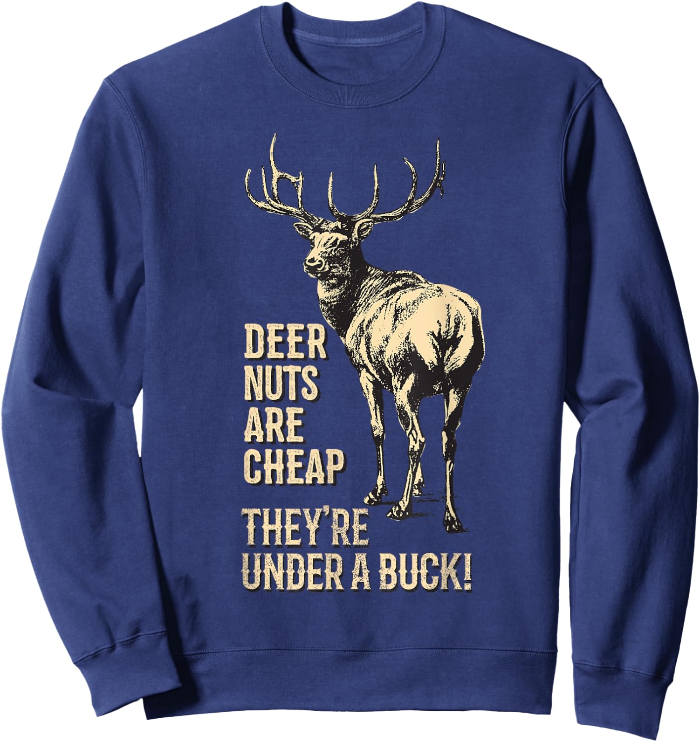 Deer Nuts are Cheap They're Under A Buck Deer Funny Hunting Sweatshirt - Sweatshirt | Navy