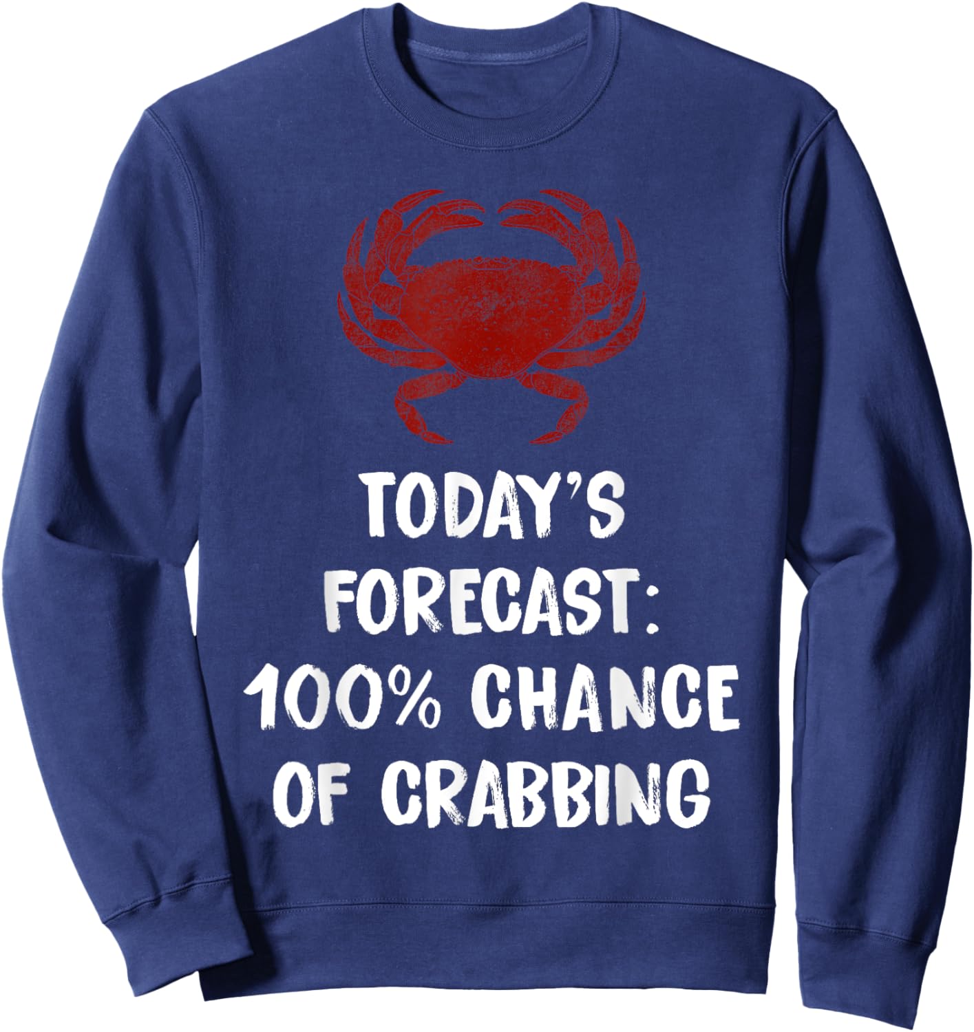 Today's Forecast 100% Chance Of Crabbing Funny Crab Sweatshirt - Sweatshirt | Navy