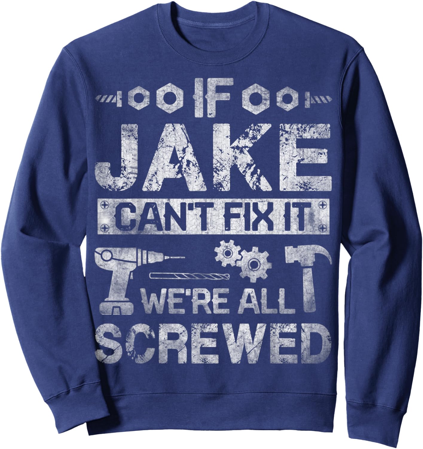 If Jake Can't Fix it We're All Screwed Funny Fathers Gift Sweatshirt - Sweatshirt | Navy