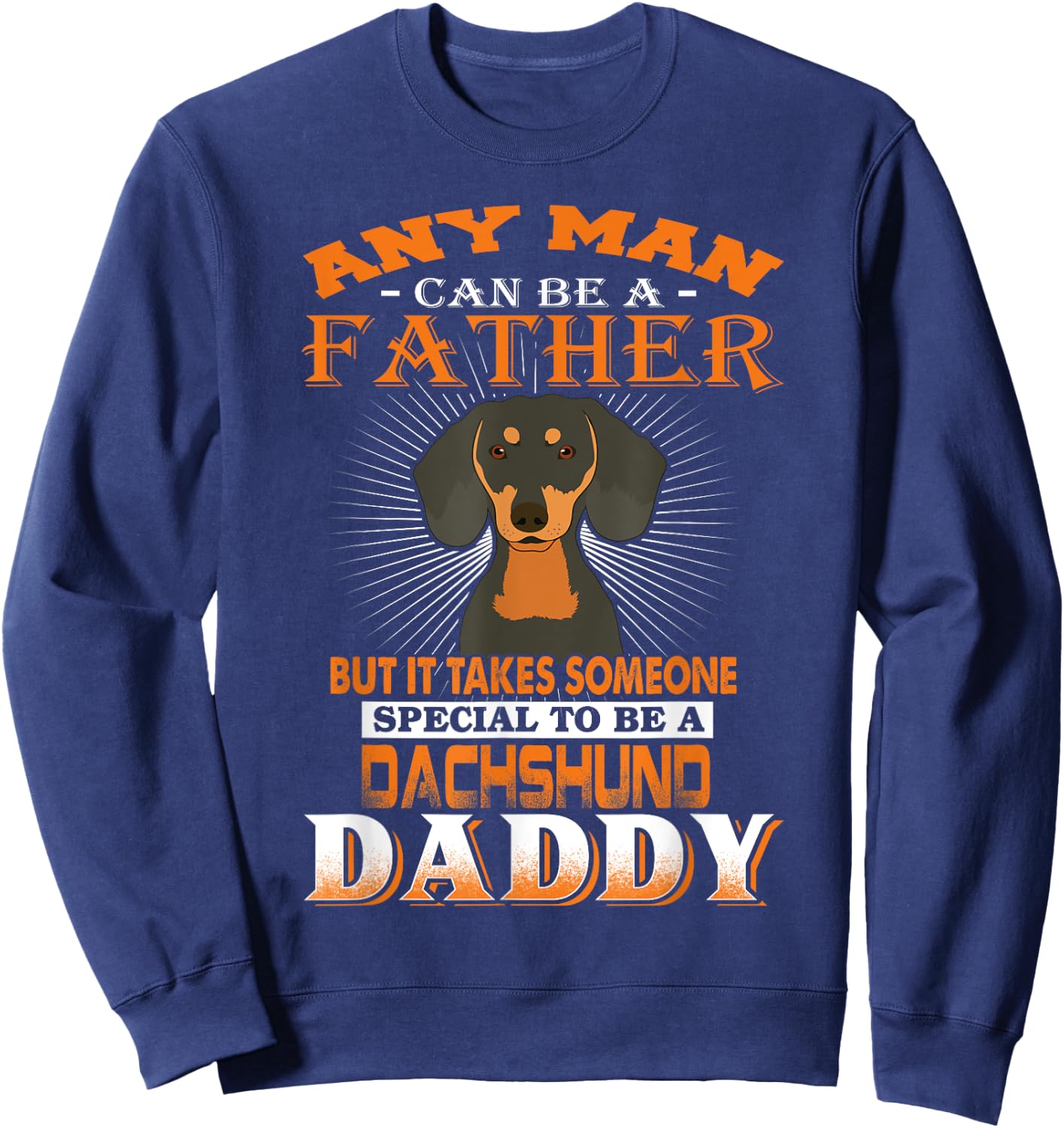 Any Man Can Be A Father Dachshund Daddy Funny Dog Dad Sweatshirt - Sweatshirt | Navy