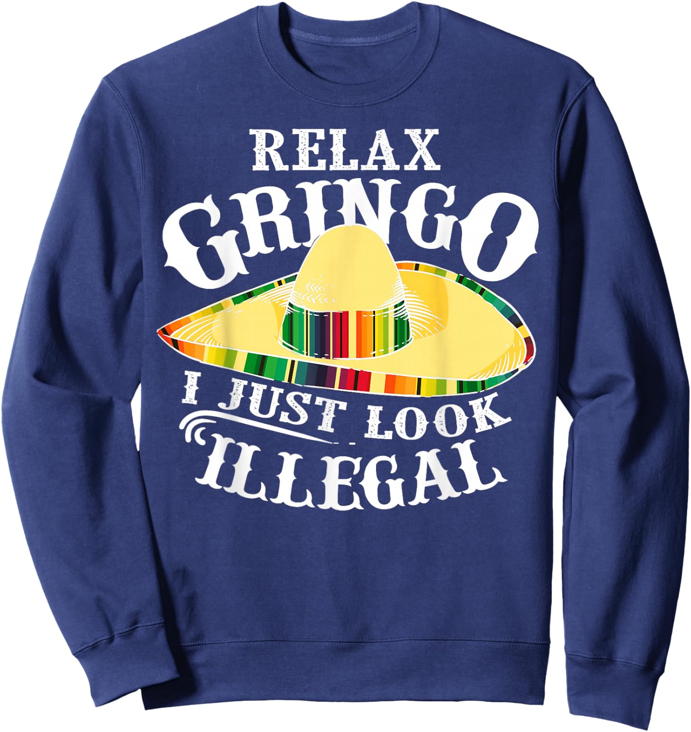 Relax Gringo I Just Look Illegal | Gabacho Outsider Gift Sweatshirt - Sweatshirt | Navy