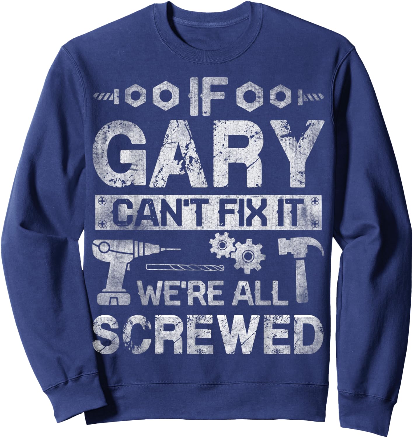 If Gary Can't Fix it We're All Screwed Funny Fathers Gift Sweatshirt - Sweatshirt | Navy