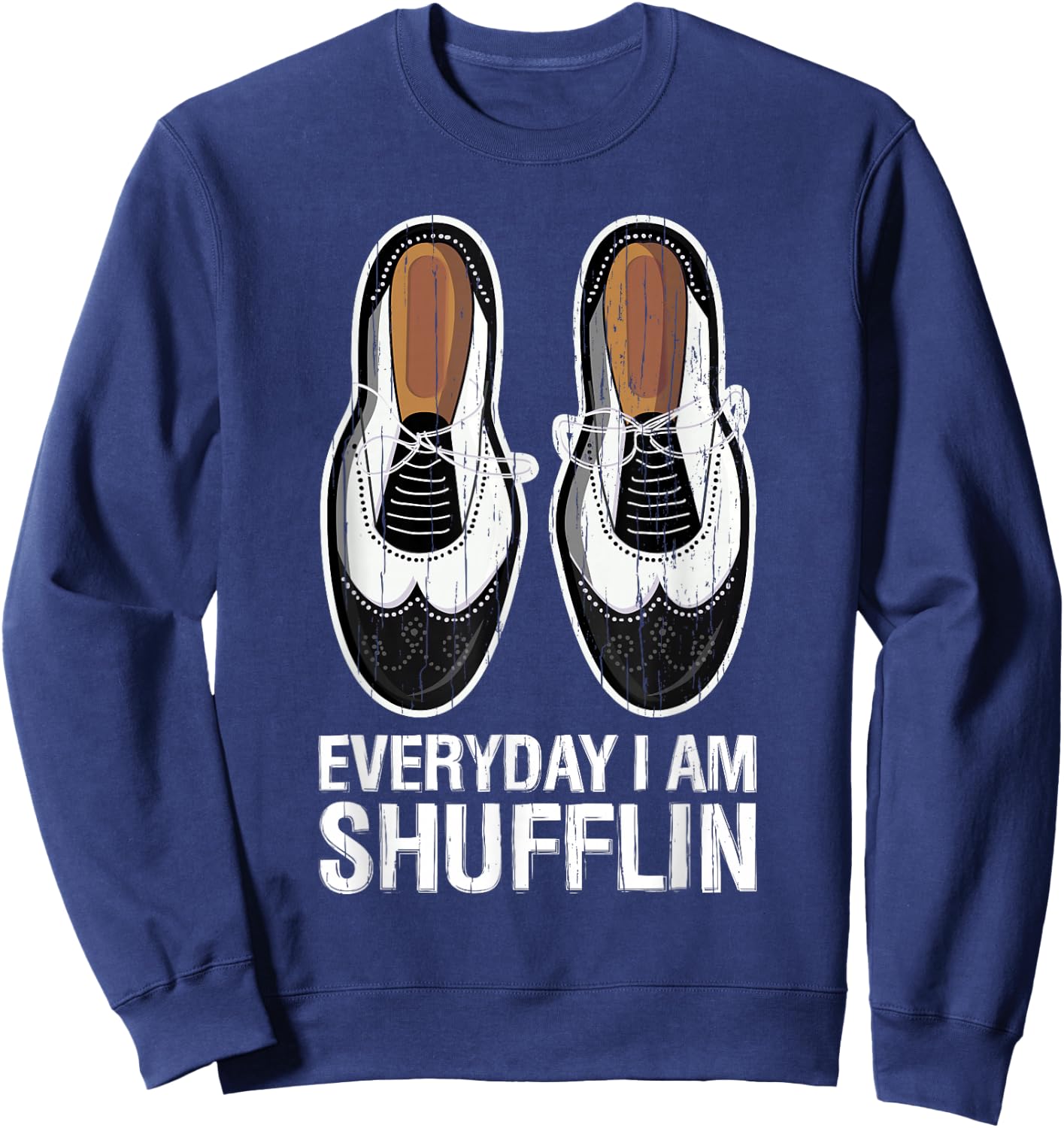 Everyday I Am Shufflin Funny Tap Dance Shuffle Step Sweatshirt - Sweatshirt | Navy