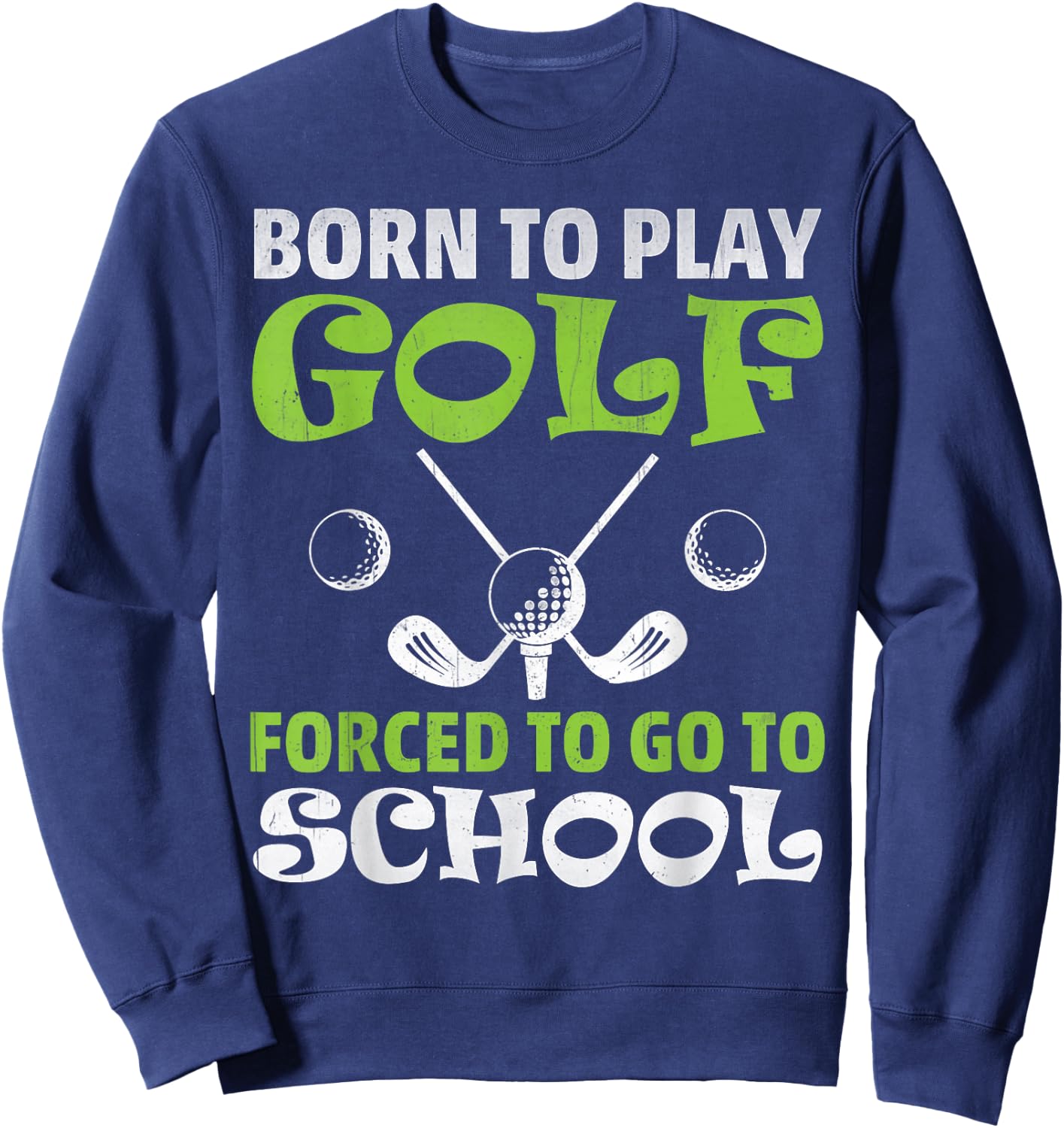 Funny Golfer Gift - Born To Play Golf Forced To Go To School Sweatshirt - Sweatshirt | Navy