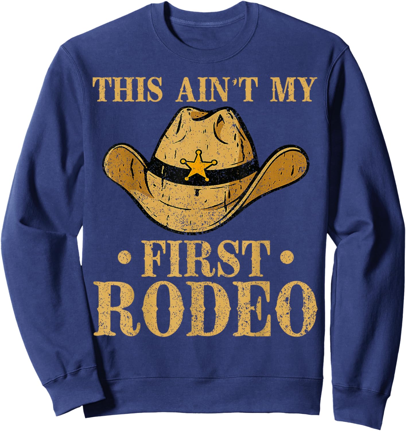 This Ain't My First Rodeo Cowboy Hat Southern Country Howdy Sweatshirt - Sweatshirt | Navy