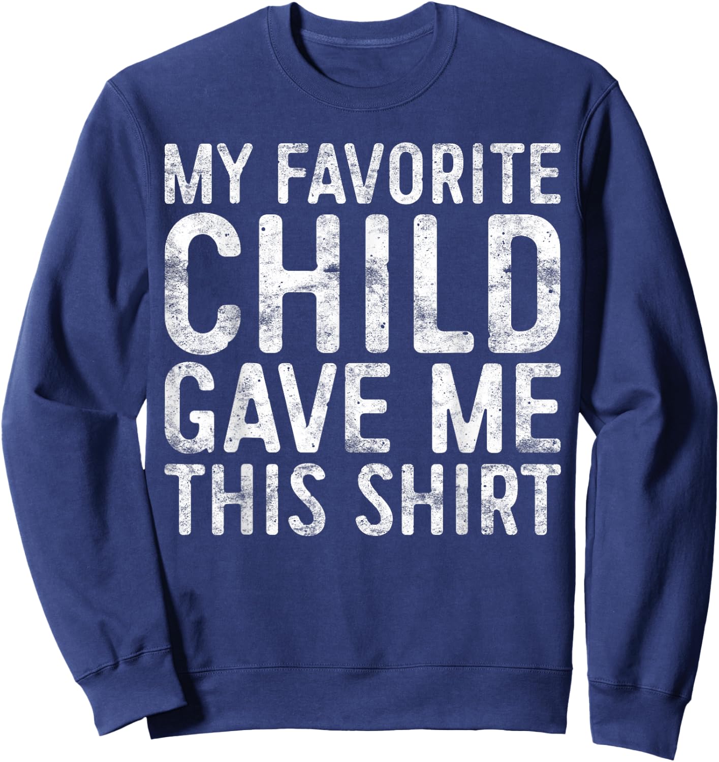 My Favorite Child Gave Me This Shirt Shirt Favorite Kid Sweatshirt - Sweatshirt | Navy