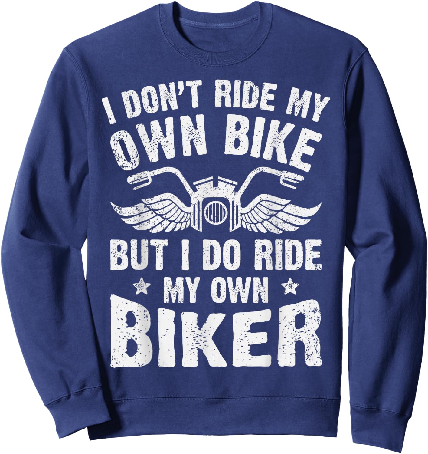 I Don't Ride My Own Bike But I Do Ride My Own Biker Funny Sweatshirt - Sweatshirt | Navy