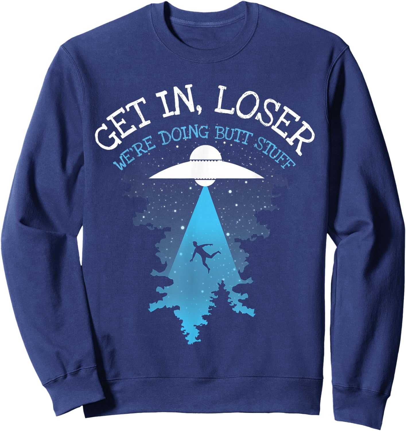 Get In Loser We're Doing Butt Stuff Joke Sweatshirt - Sweatshirt | Navy