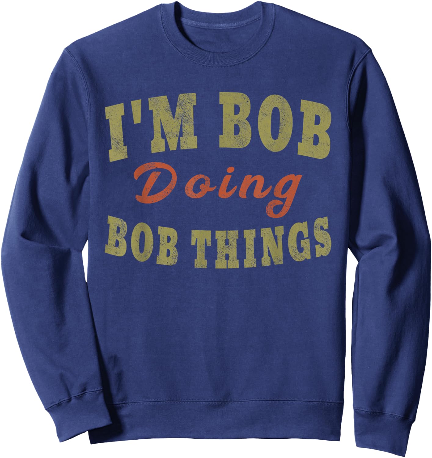I'M BOB DOING BOB THINGS Funny Saying Gift Sweatshirt - Sweatshirt | Navy