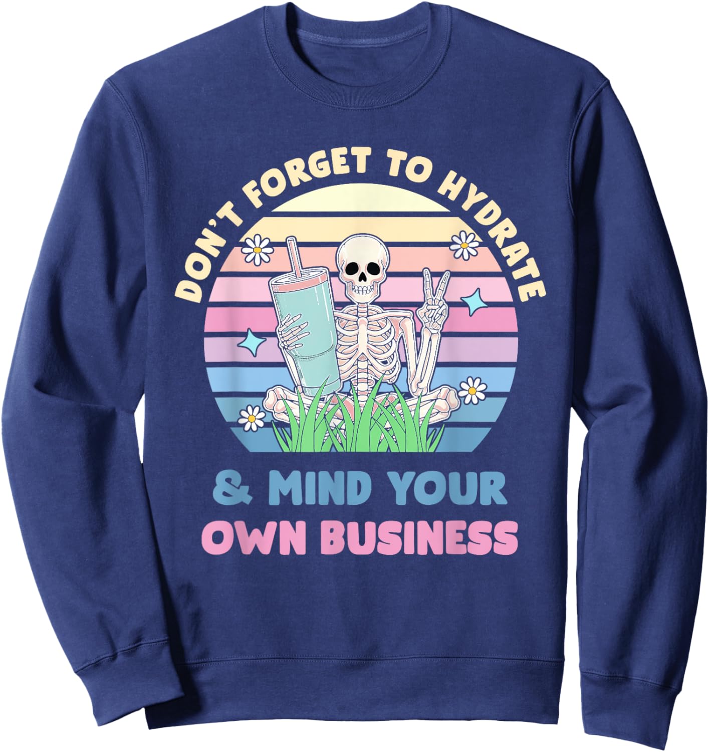 Don't Forget To Hydrate And Mind Your Own Business Design Sweatshirt - Sweatshirt | Navy