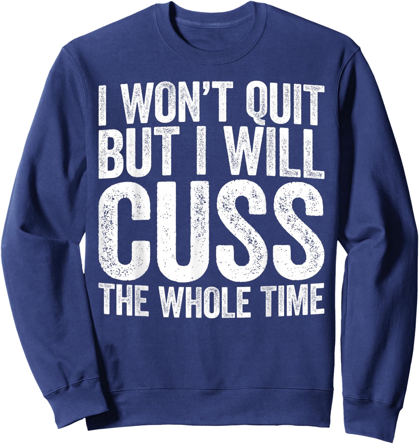 I Won't Quit But I Will Cuss The Whole Time Shirt Gym Lover Sweatshirt - Sweatshirt | Navy
