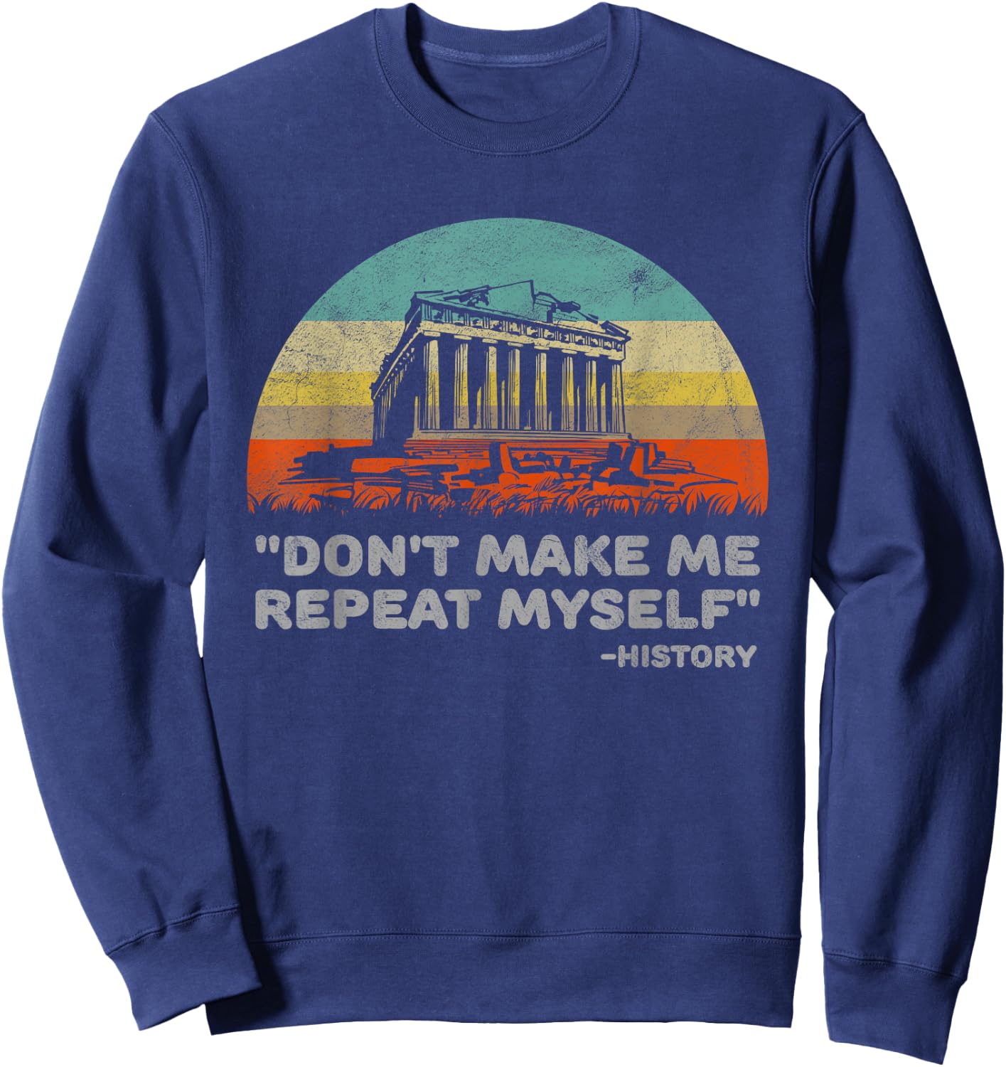 Don't Make Me Repeat Myself Funny History Sweatshirt - Sweatshirt | Navy