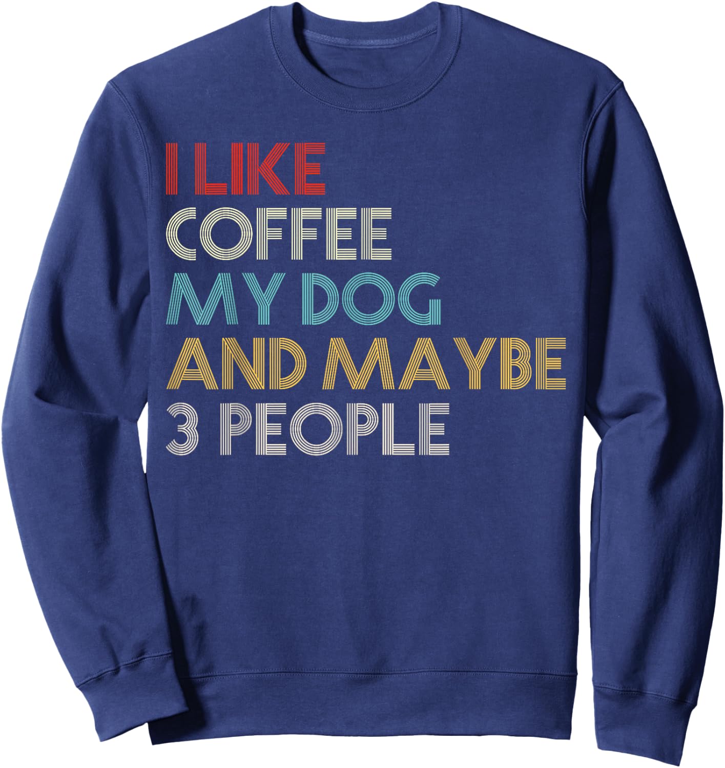 I Like Coffee My Dog And Maybe 3 People Coffee Lovers Quote Sweatshirt - Sweatshirt | Navy