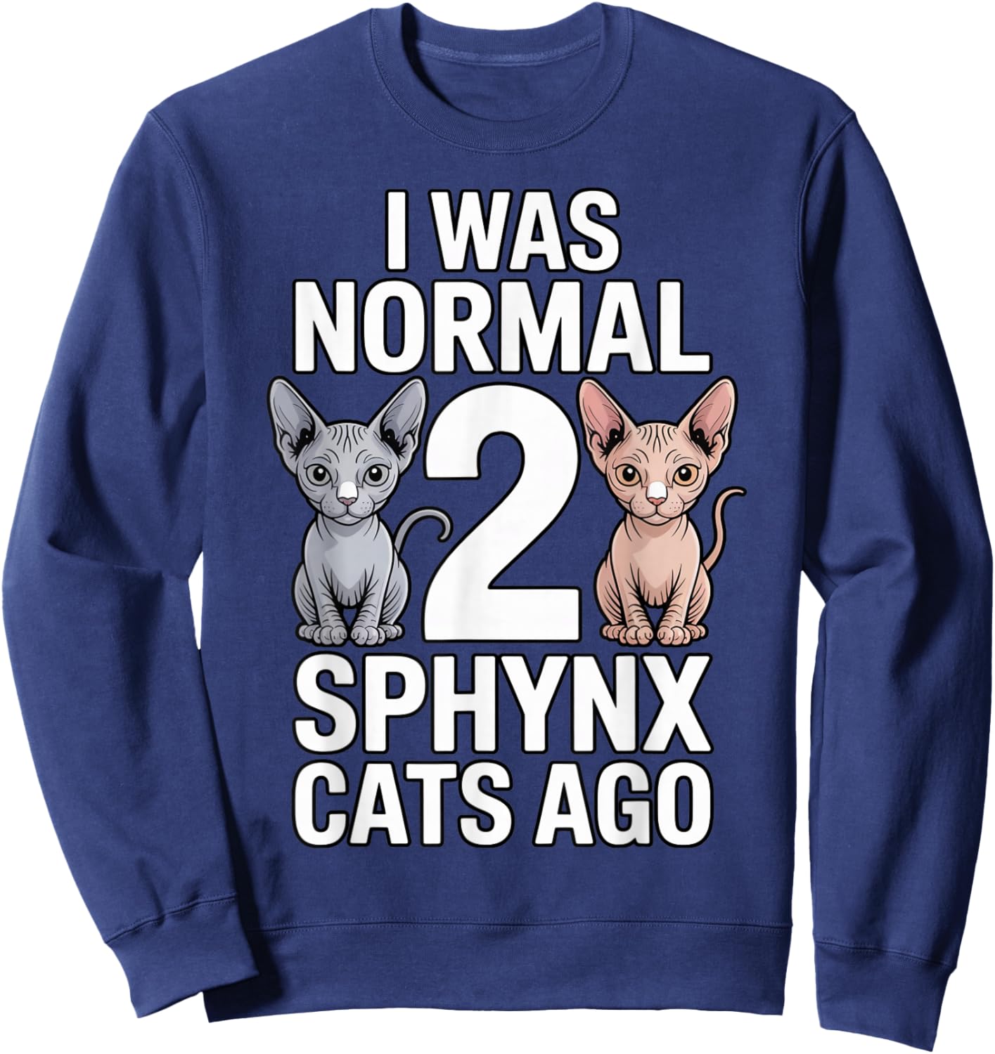 I was Normal 2 Sphynx Cat Dad Hairless Cat Pet Sphynx Cat Sweatshirt - Sweatshirt | Navy