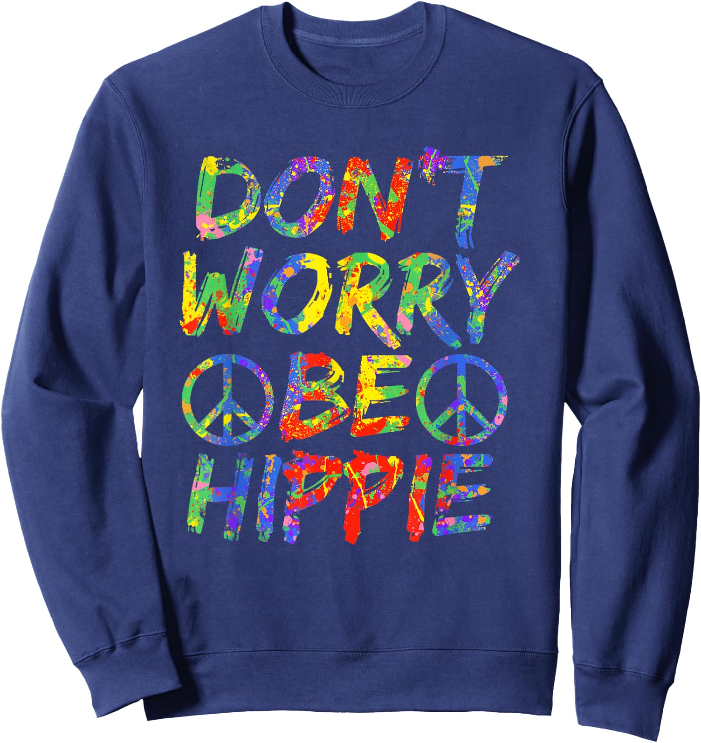 Don't Worry Be Hippie Shirt Hippy Paint Splash Soul Sweatshirt - Sweatshirt | Navy