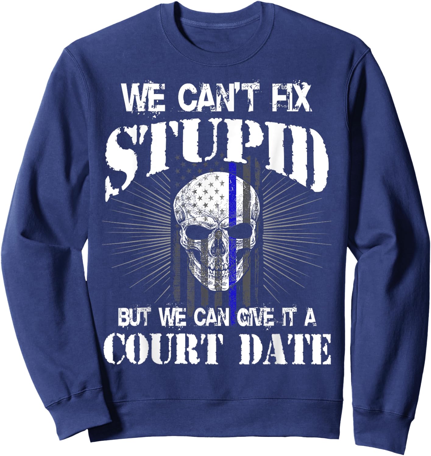 We Can't Fix Stupid but We Can Give it a Court Date Sweatshirt - Sweatshirt | Navy