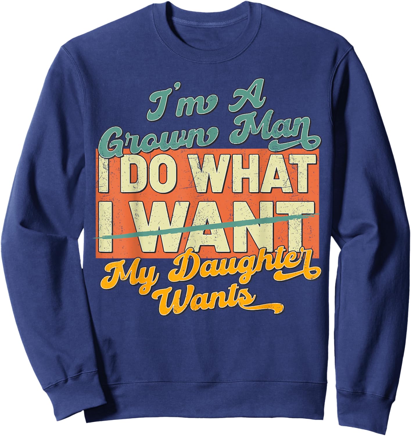 Im A Grown Man I Do What My Daughter Wants Sweatshirt - Sweatshirt | Navy