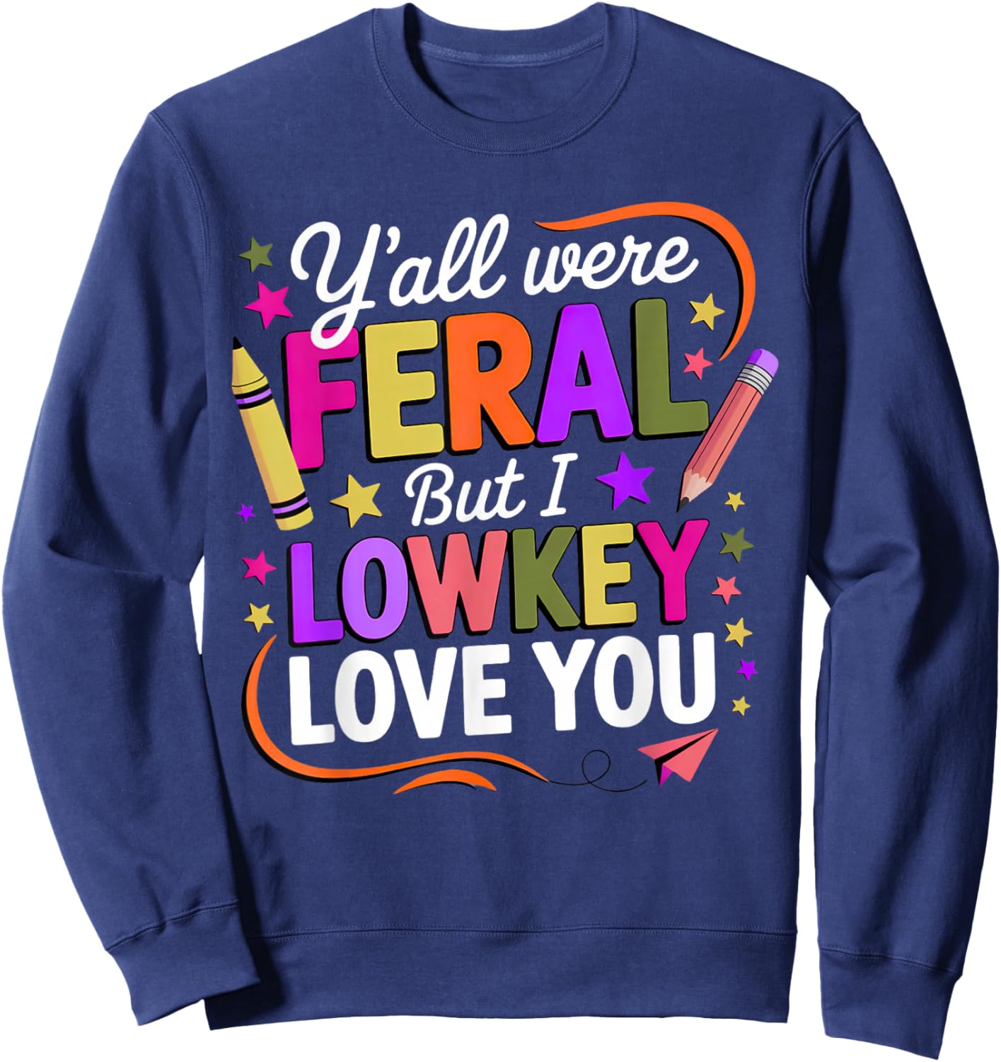 Funny Teacher Shirt Y'all were Feral But I Lowkey Love You Sweatshirt - Sweatshirt | Navy