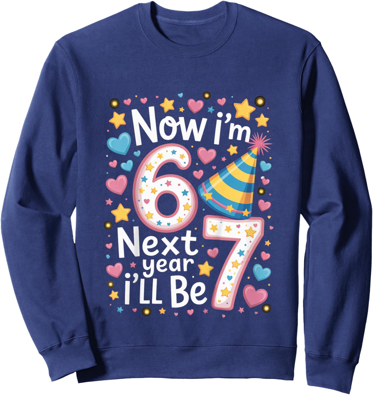 6 Year Old Birthday 67 Trend Now I'm 6 Next Year I'll be 7 Sweatshirt - Sweatshirt | Navy