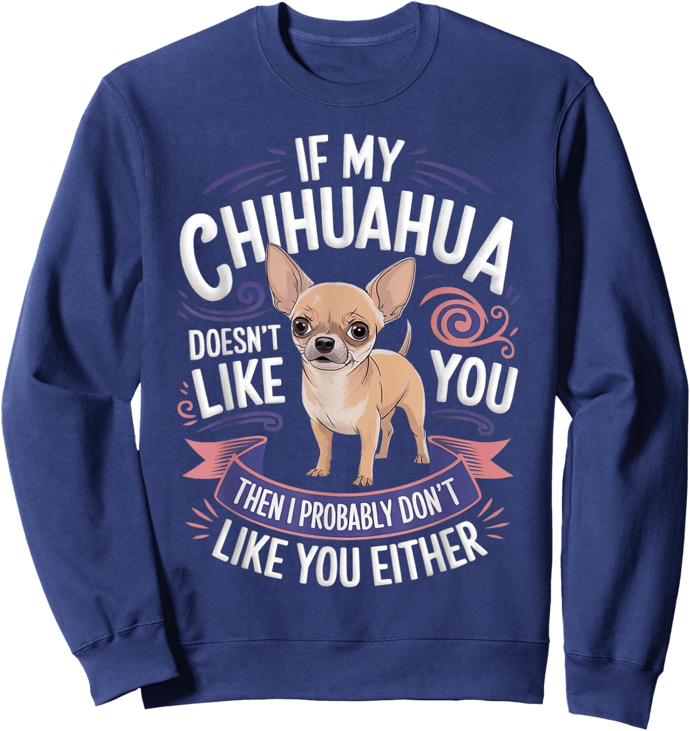 If my Chihuahua doesn't like you Dog Owner Chihuahua Sweatshirt - Sweatshirt | Navy
