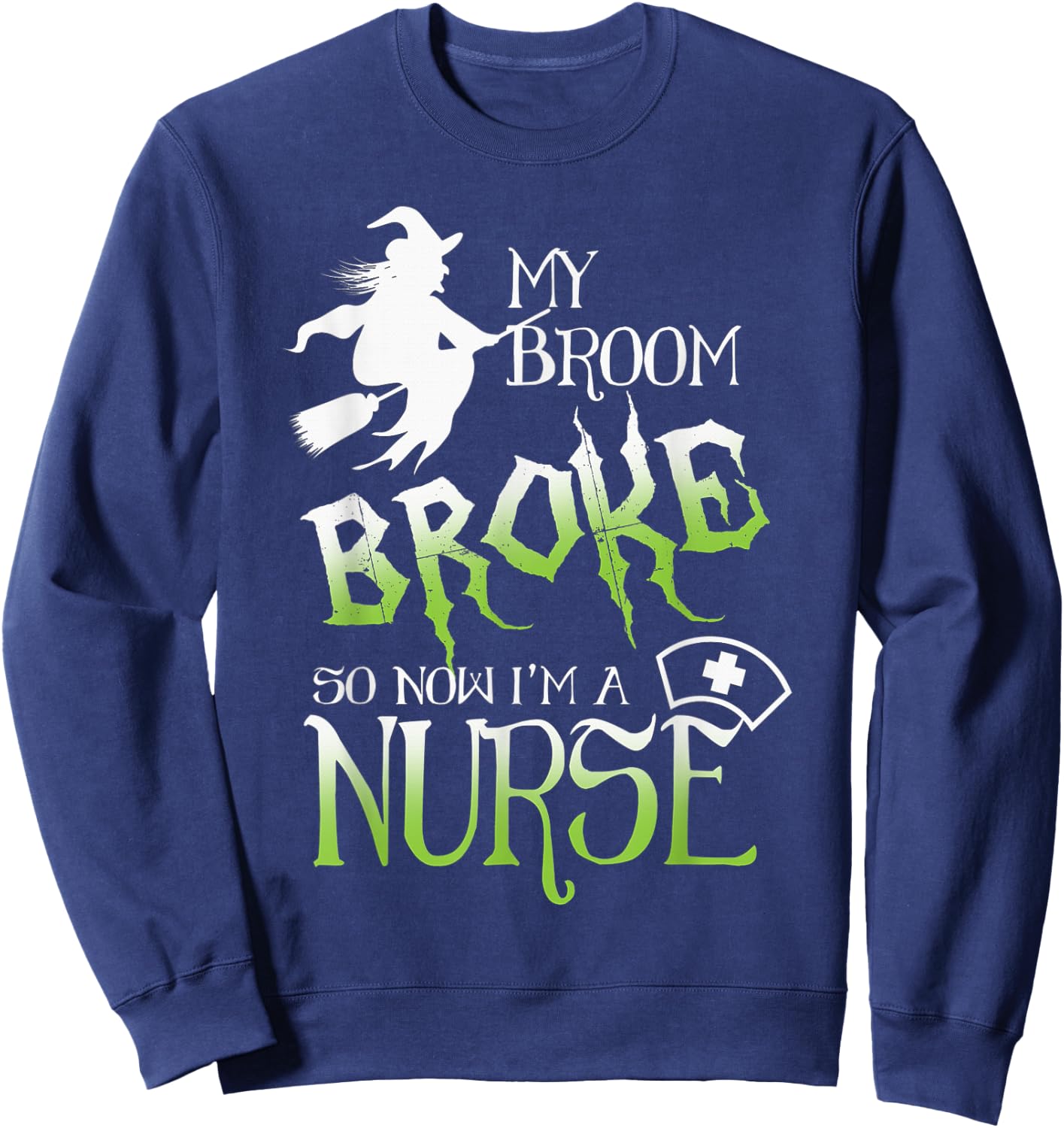 My Broom Broke So Now I'm A Nurse Halloween Sweatshirt - Sweatshirt | Navy