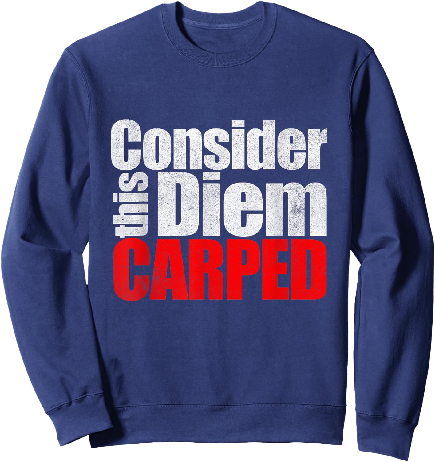 Consider this Diem Carped Funny Latin Saying Shirt Sweatshirt - Sweatshirt | Navy