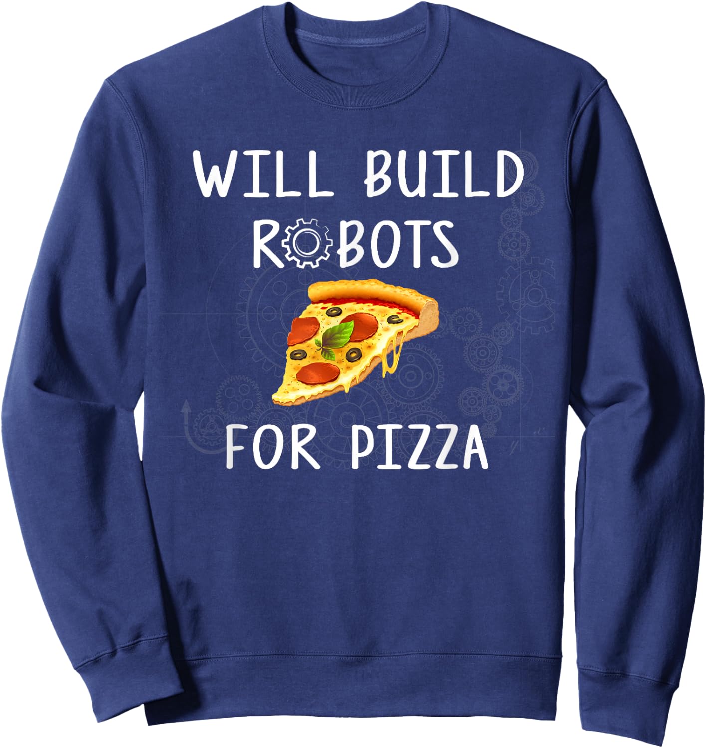 Will Build Robots for Pizza - Funny Robotics Sweatshirt - Sweatshirt | Navy