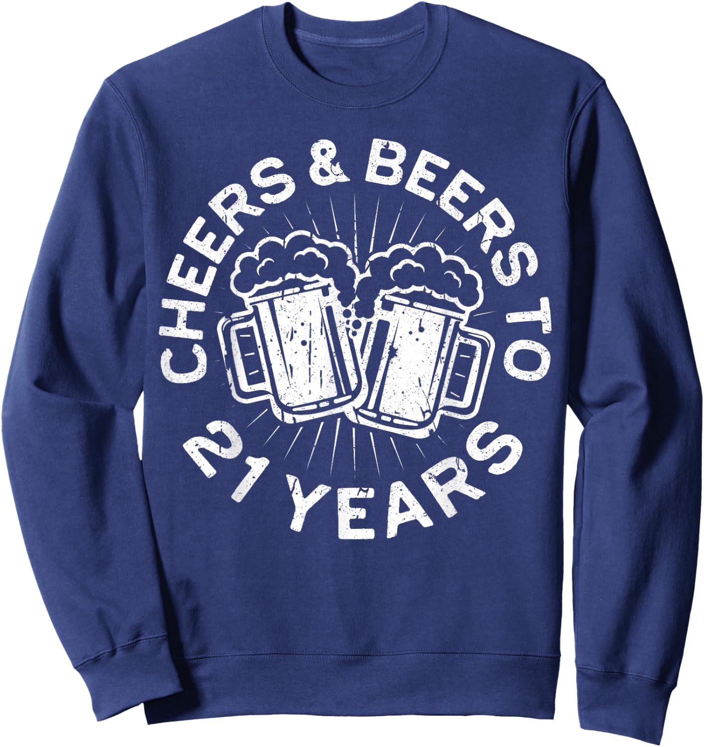 Cheers And Beers To 21 Years 21st Birthday Shirt Sweatshirt - Sweatshirt | Navy