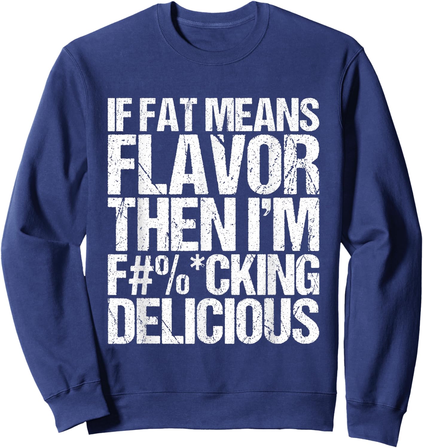 If Fat Means Flavor Then I'm Fucking Delicious Sweatshirt - Sweatshirt | Navy