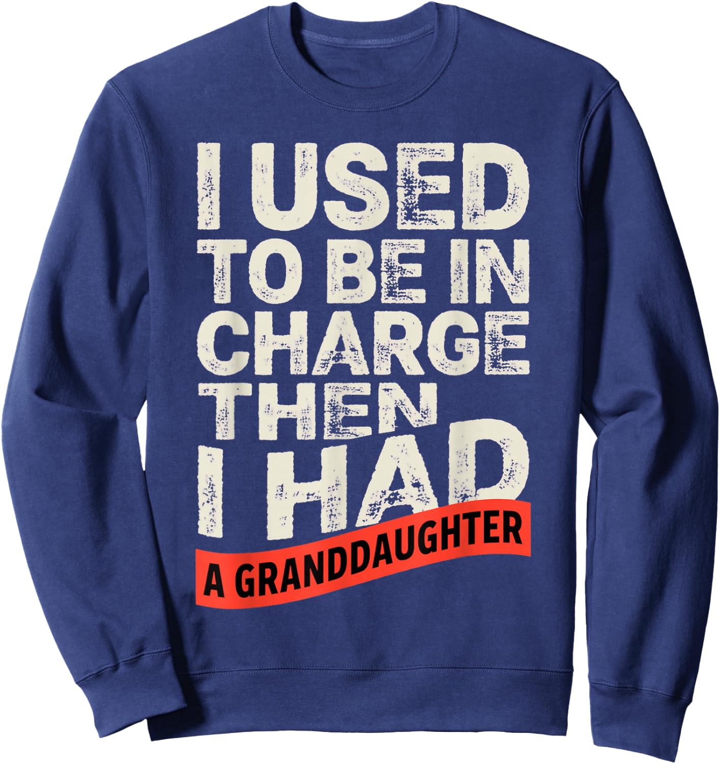 I Used to Be in Charge Then I Had A Granddaughter Funny Sweatshirt - Sweatshirt | Navy