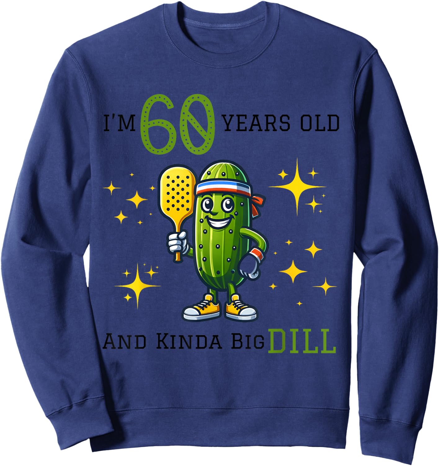 PICKLEBALL 60th BIRTHDAY | 60 YEARS OLD AND KINDA A BIG DILL Sweatshirt - Sweatshirt | Navy