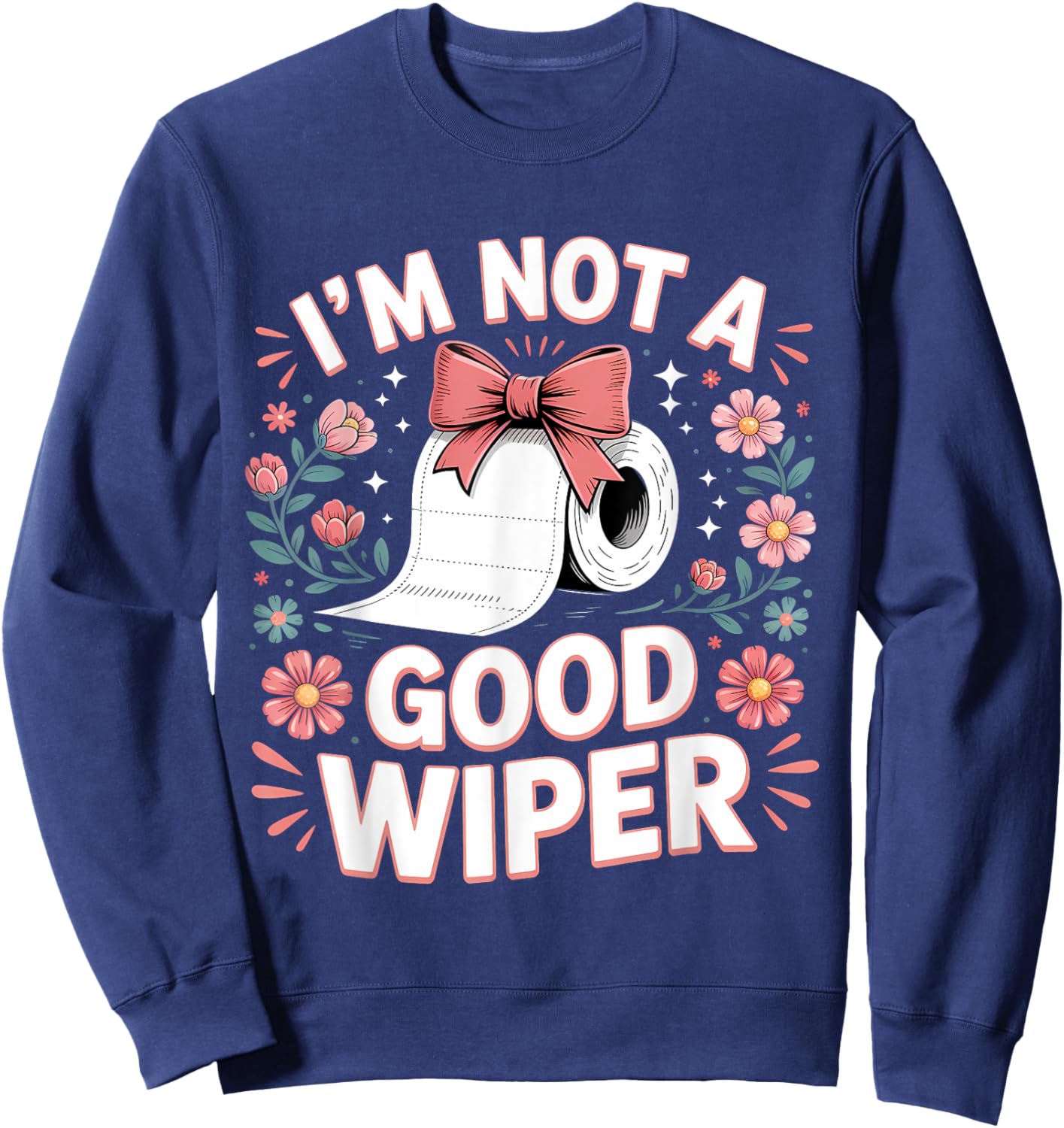 Inappropriate I'm Not A Good Wiper Funny Toilet Paper Humor Sweatshirt - Sweatshirt | Navy