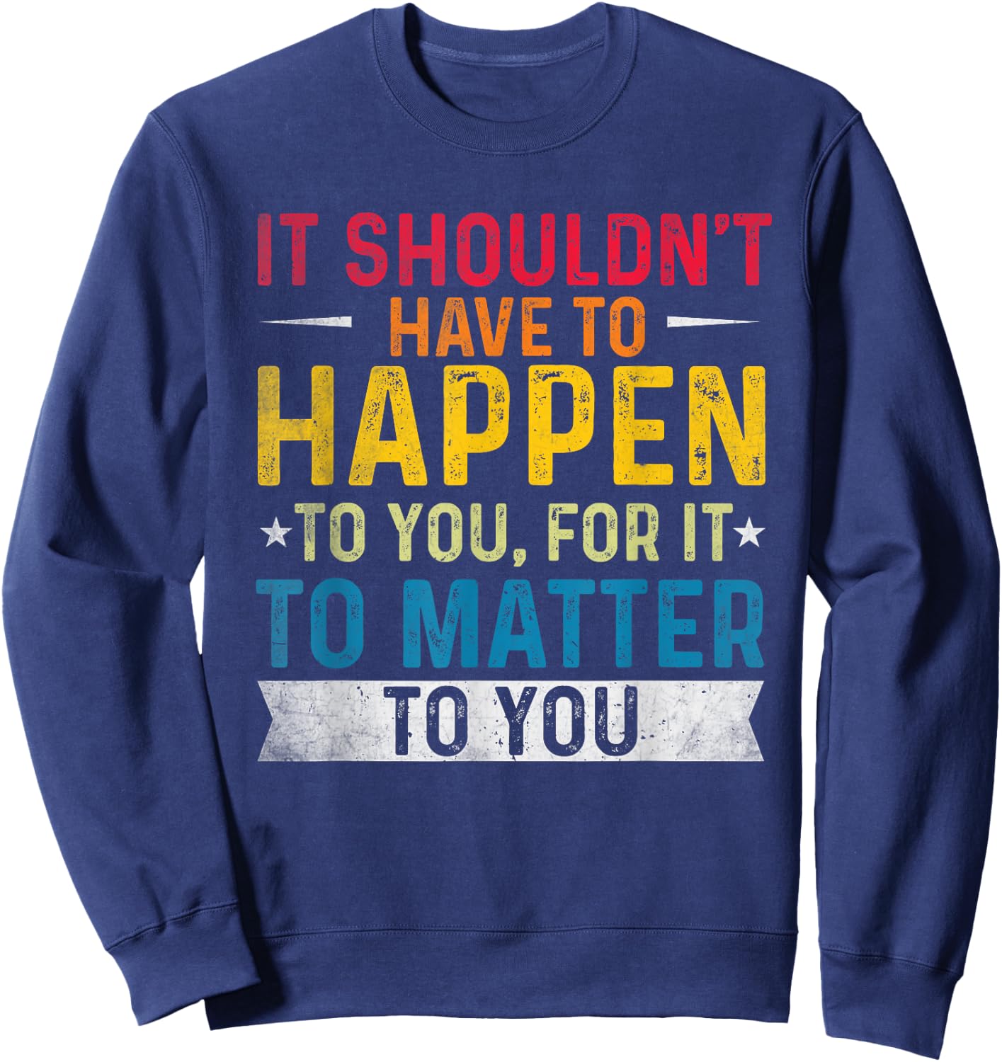 It shouldn't have to happen to you, for it to matter to you Sweatshirt - Sweatshirt | Navy