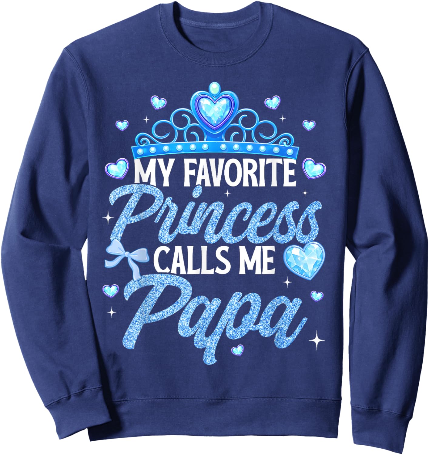 Happy Fathers Day My Favorite Princess Calls Me Papa Sweatshirt - Sweatshirt | Navy