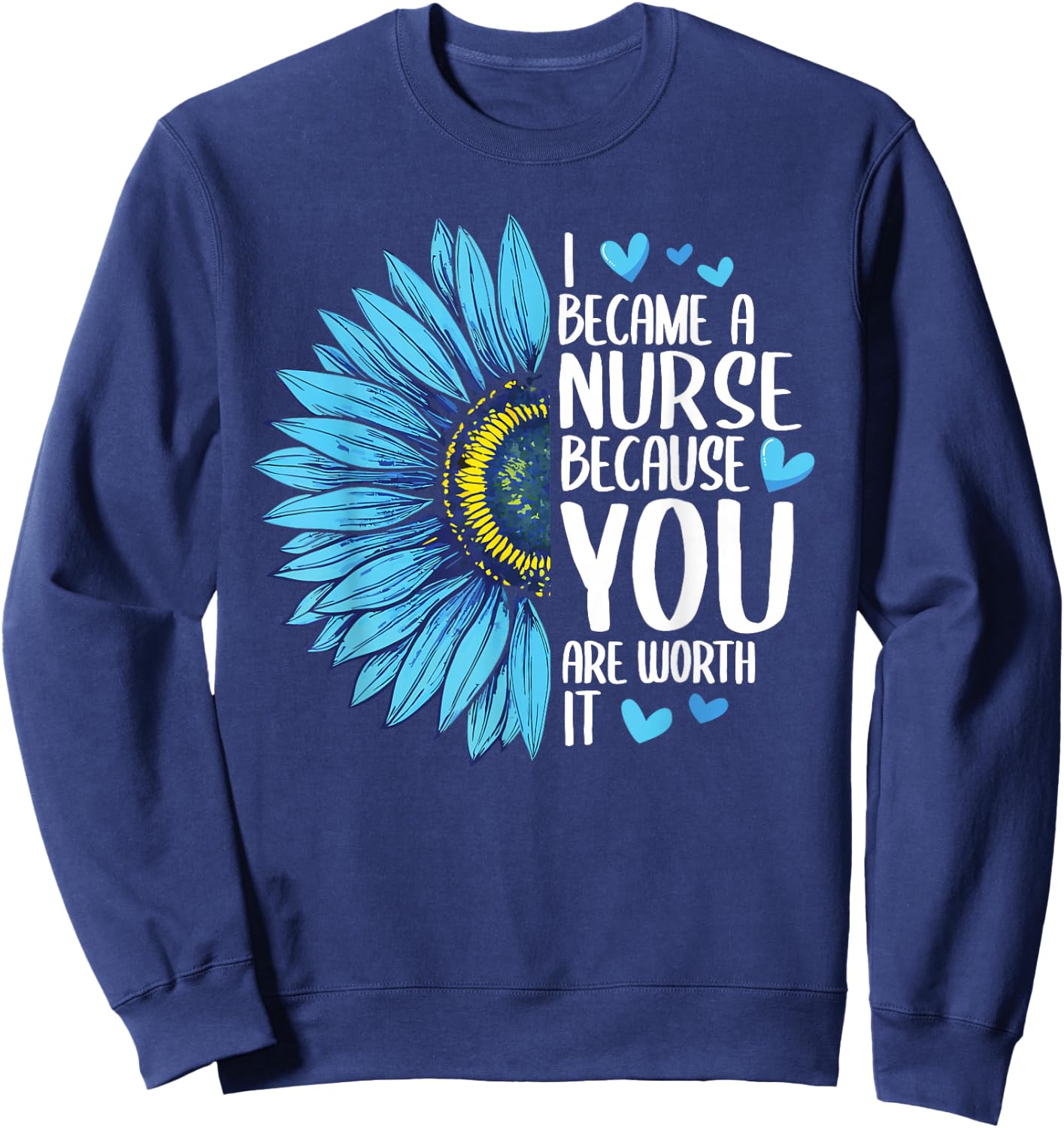 I Became A Nurse Because YOU Are Worth It Cute Nursing Sweatshirt - Sweatshirt | Navy