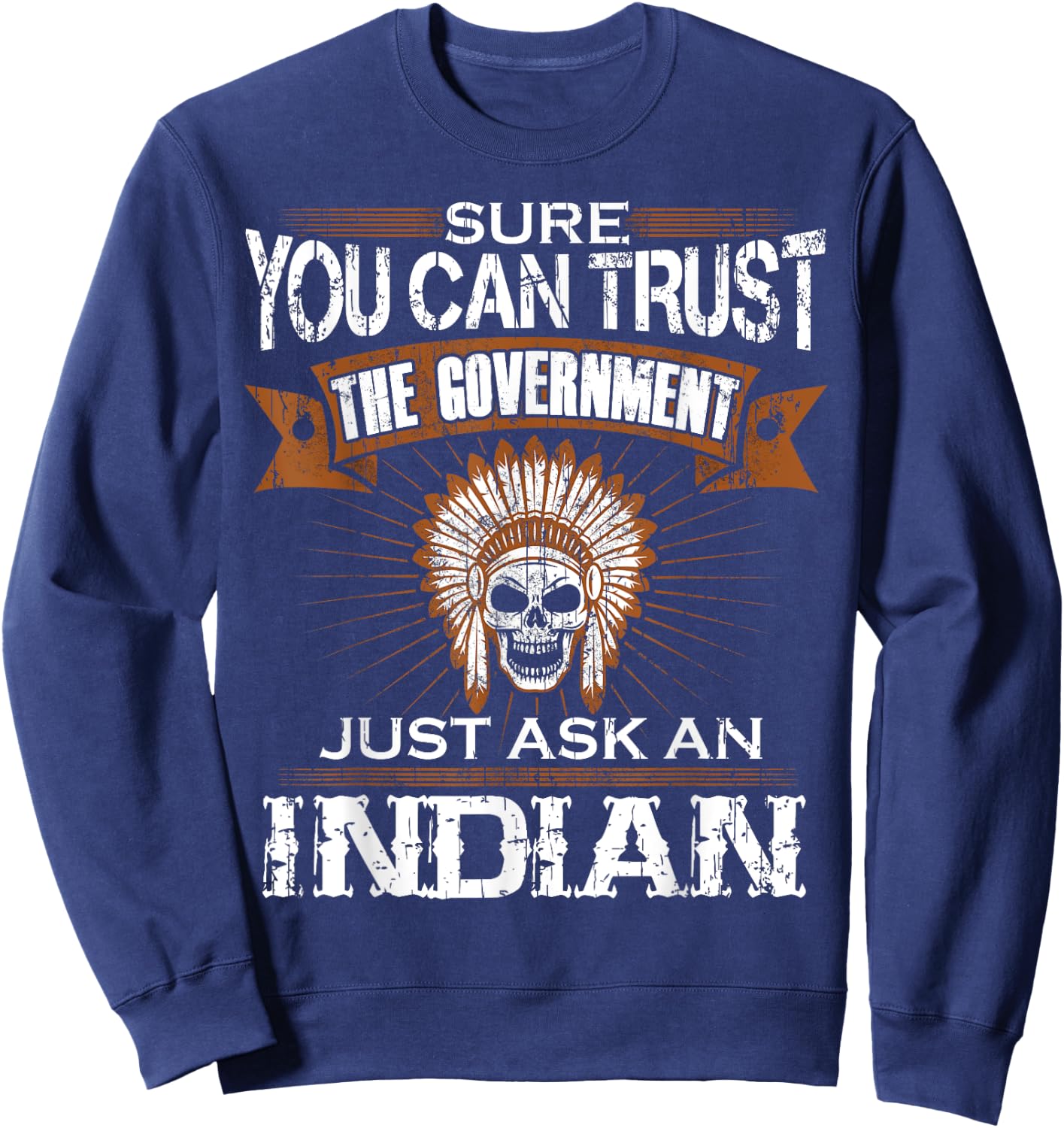 Sure You Can Trust The Government Just Ask An Indian Sweatshirt - Sweatshirt | Navy