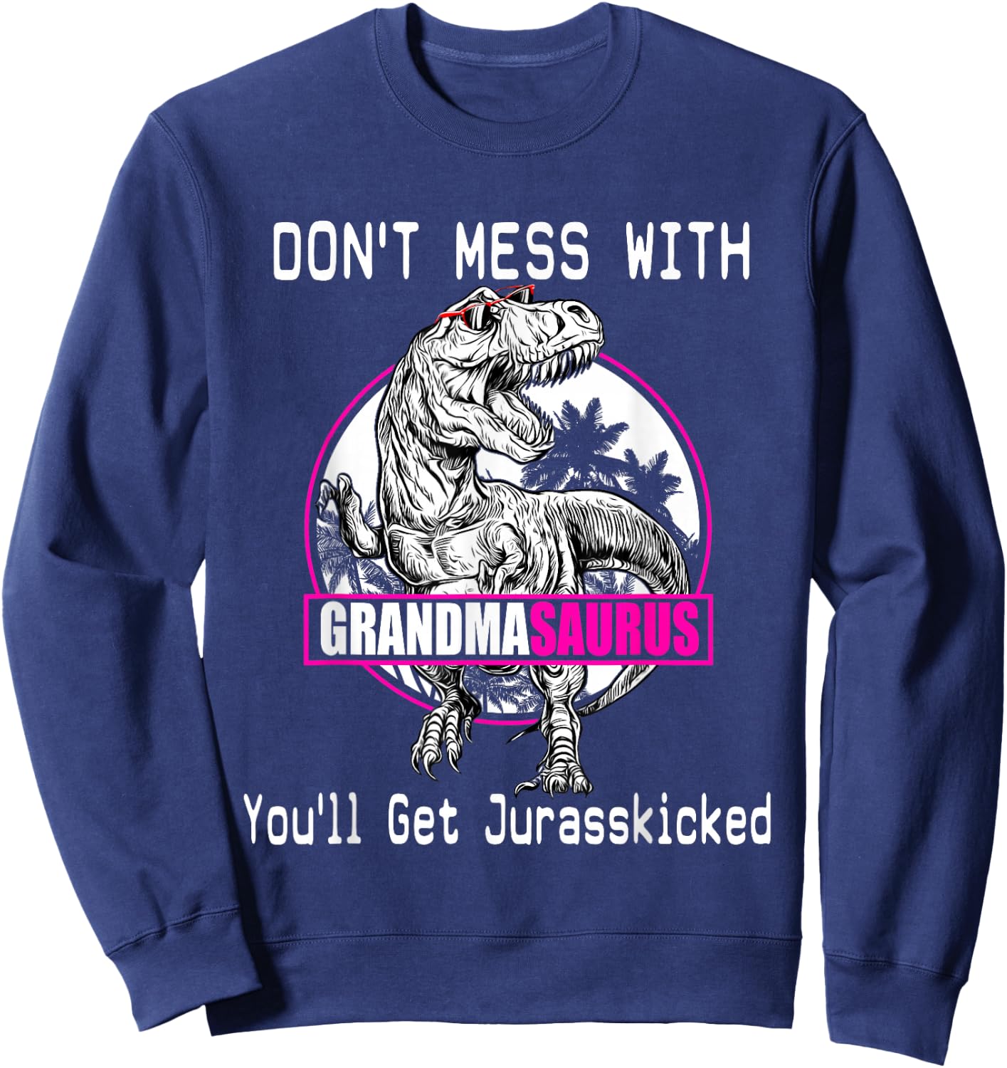 Don't Mess With Grandmasaurus, You'll Get Jurasskicked Shirt Sweatshirt - Sweatshirt | Navy