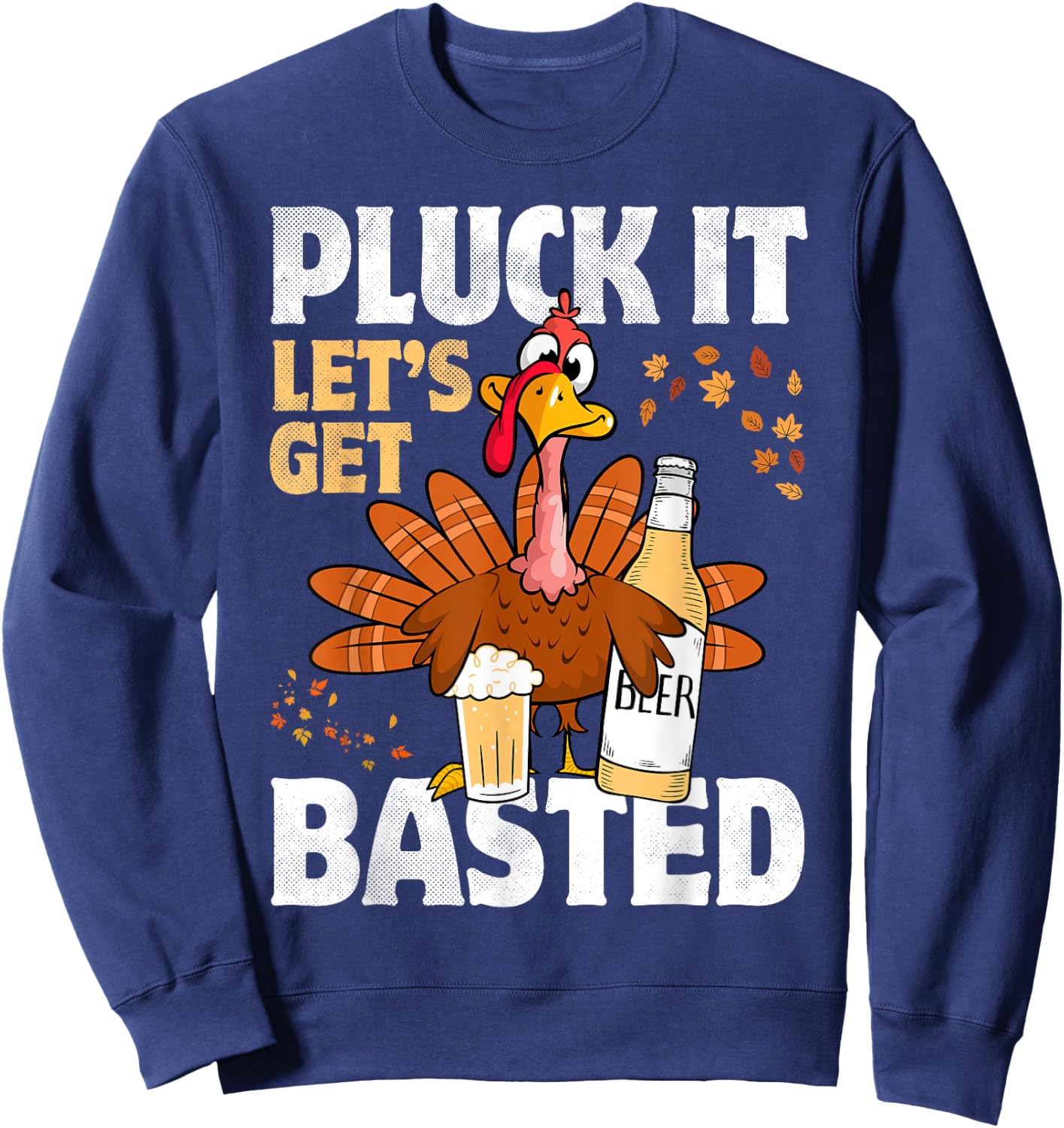 Pluck It Let’s Get Basted Funny Turkey Thanksgiving Beer Sweatshirt - Sweatshirt | Navy