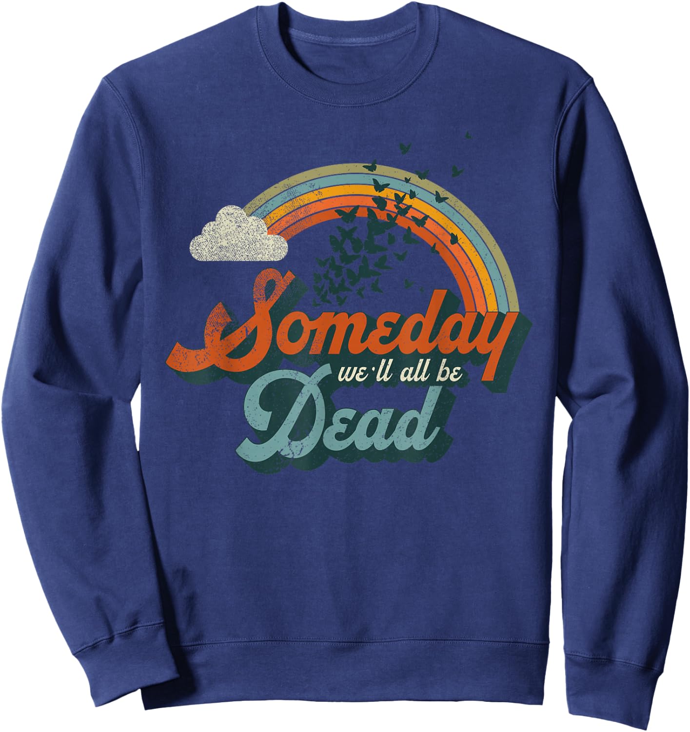 Someday We'll All Be Dead Cool Retro Existential Dread Gift Sweatshirt - Sweatshirt | Navy