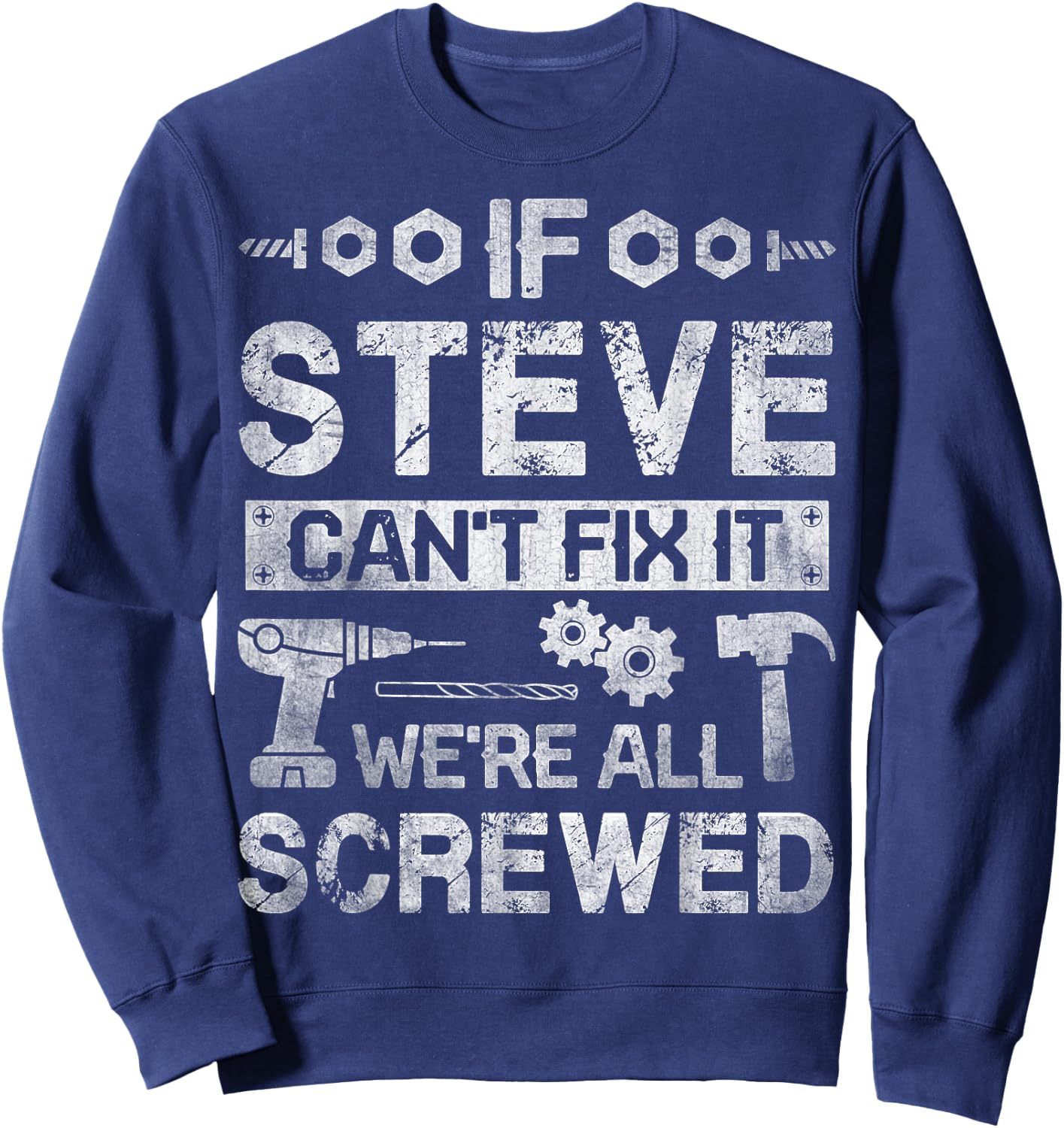 If Steve Can't Fix it We're All Screwed Funny Fathers Gift Sweatshirt - Sweatshirt | Navy