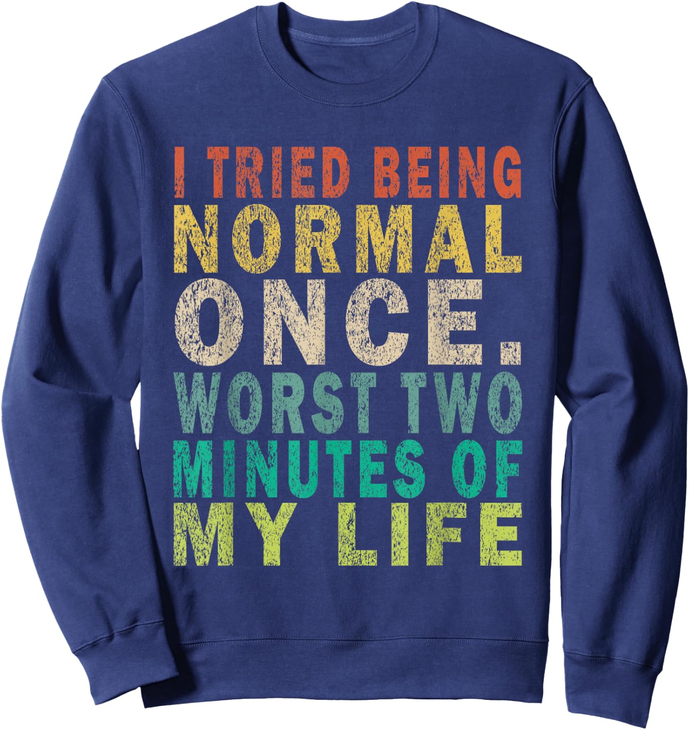 I Tried To Be Normal Once Worst 2 Minutes Of My Life Funny Sweatshirt - Sweatshirt | Navy