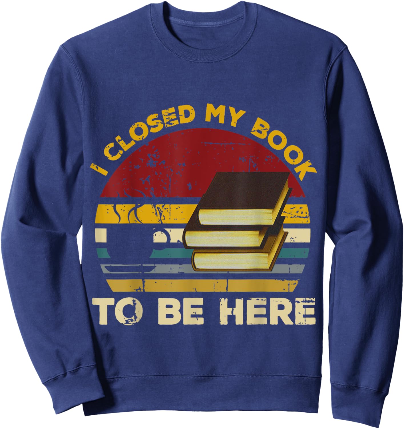 Vintage I Closed My Book To Be Here, Librarian and Reader Sweatshirt - Sweatshirt | Navy