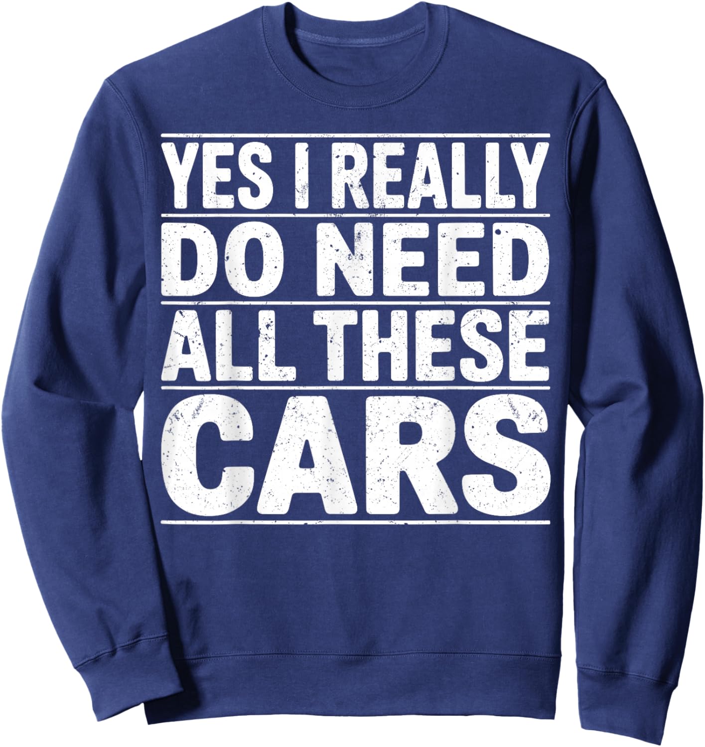Yes I Really Do Need All These Cars, Funny Cars Lover Garage Sweatshirt - Sweatshirt | Navy