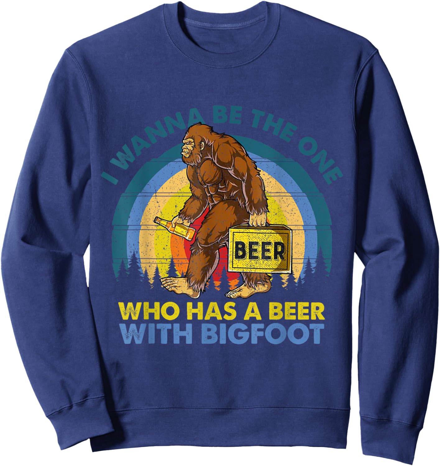 I Wanna Be The One Who Has A Beer With Bigfoot Sweatshirt - Sweatshirt | Navy