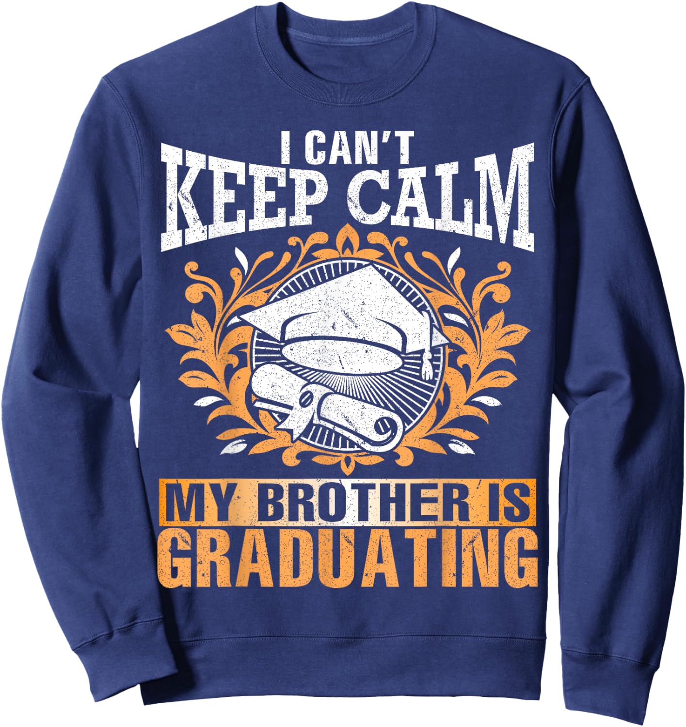 I Can't Keep Calm My Brother Is Graduating Senior Student Sweatshirt - Sweatshirt | Navy