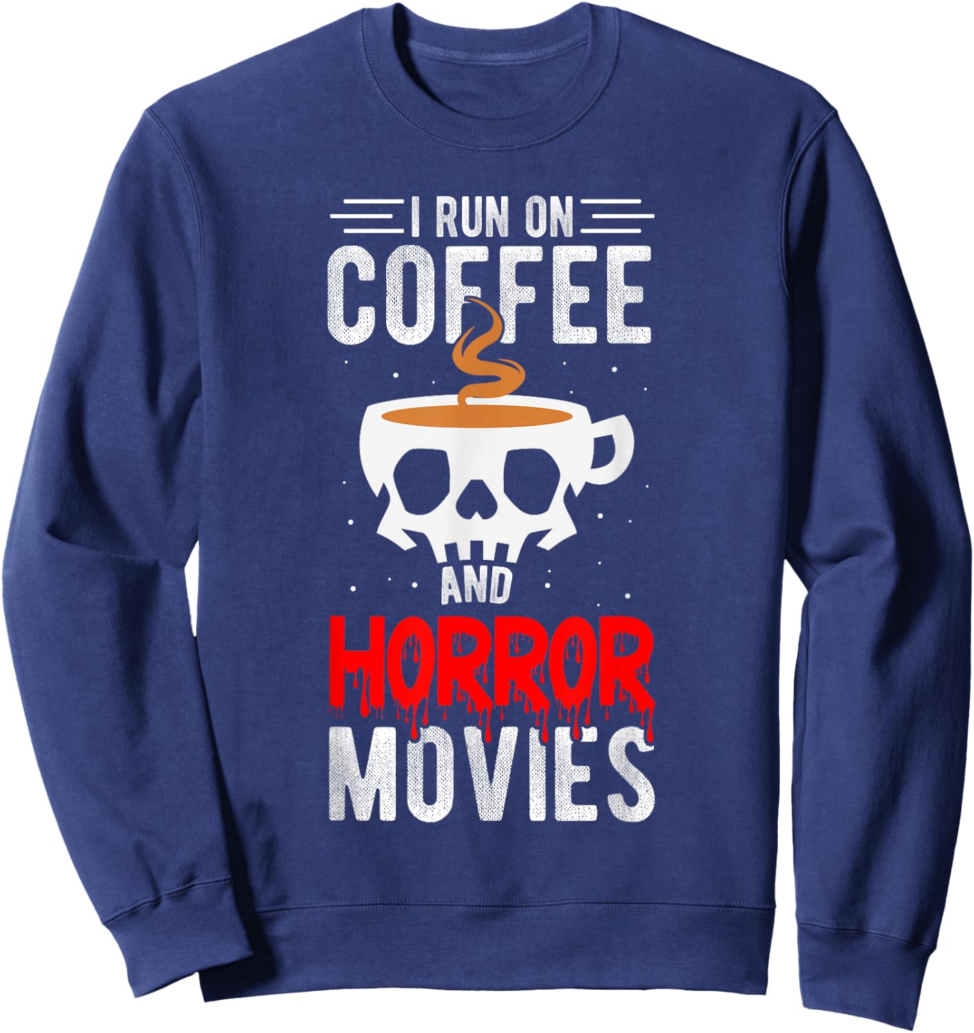 I Run On Coffee And Horror Movies Coffee Horror Movies Sweatshirt - Sweatshirt | Navy